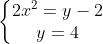 [tex]\left\{\begin{matrix}2x^2=y-2 & & \\ y=4 & & \end{matrix}\right.[/tex]